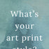 What's your art print style?