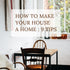 How to Make Your House a Home: 9 Tips